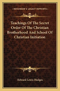Teachings Of The Secret Order Of The Christian Brotherhood And School Of Christian Initiation