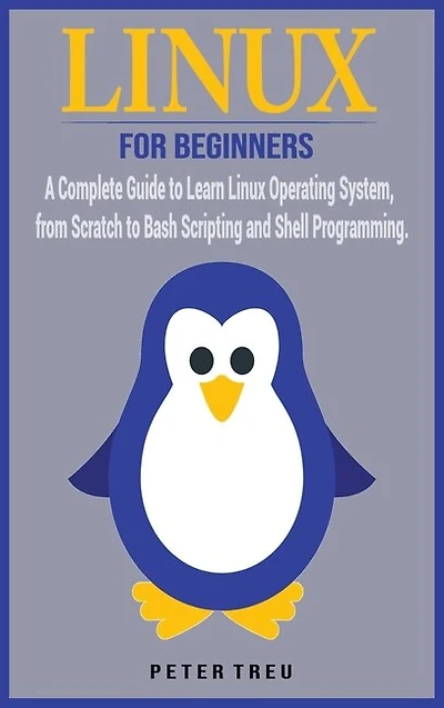 Linux For Beginners: A Complete Guide To Learn Linux Operating System, From Scratch To Bash Scripting And Shell Programm