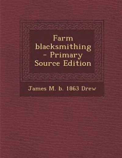 Farm blacksmithing - Primary Source Edition