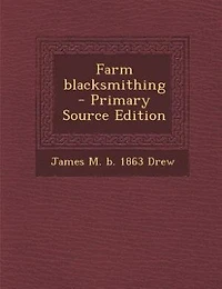 Farm blacksmithing  - Primary Source Edition