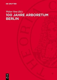100 Jahre Arboretum Berlin: Jubiläumsschrift zusammengestellt anläßlich des 100jährigen Bestehens des Arboretums des Museums für Naturkunde der Humboldt-Universität zu Berlin