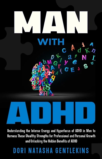MAN with ADHD: Understanding the Intense Energy and Hyperfocus of ADHD in Men to Harness These Stealthy Strengths for Professional and Personal Growth and Unlocking the Hidden Benefits of ADHD