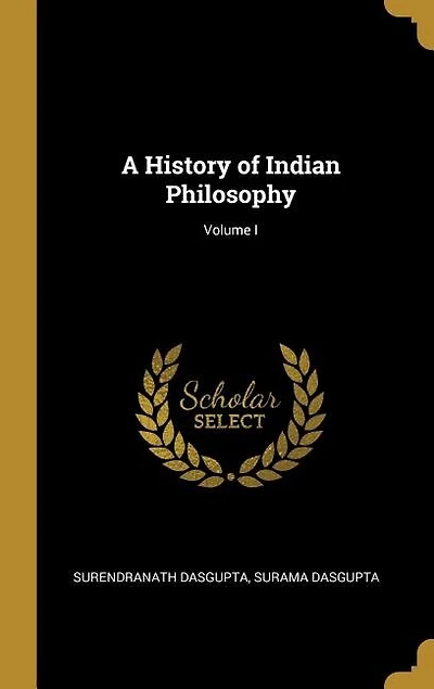 A History of Indian Philosophy; Volume I