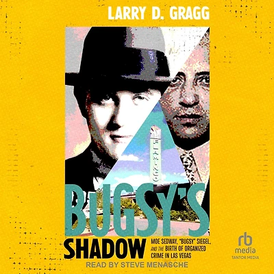Bugsy's Shadow: Moe Sedway, "Bugsy" Siegel, and the Birth of Organized Crime Las Vegas