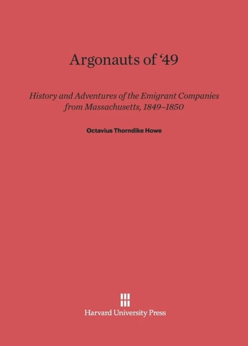 Argonauts of '49: History And Adventures Of Emigrant Companies From Massachusetts, 1849-1850
