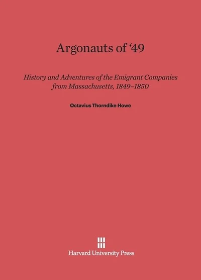 Argonauts of '49: History And Adventures Of Emigrant Companies From Massachusetts, 1849-1850