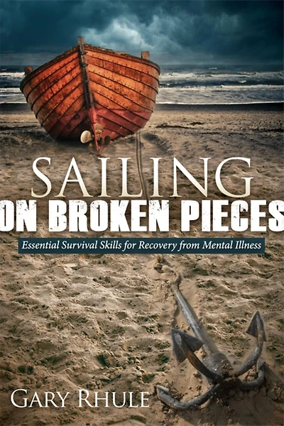 Sailing On Broken Pieces: Essential Survival Skills For Recovery From Mental Illness