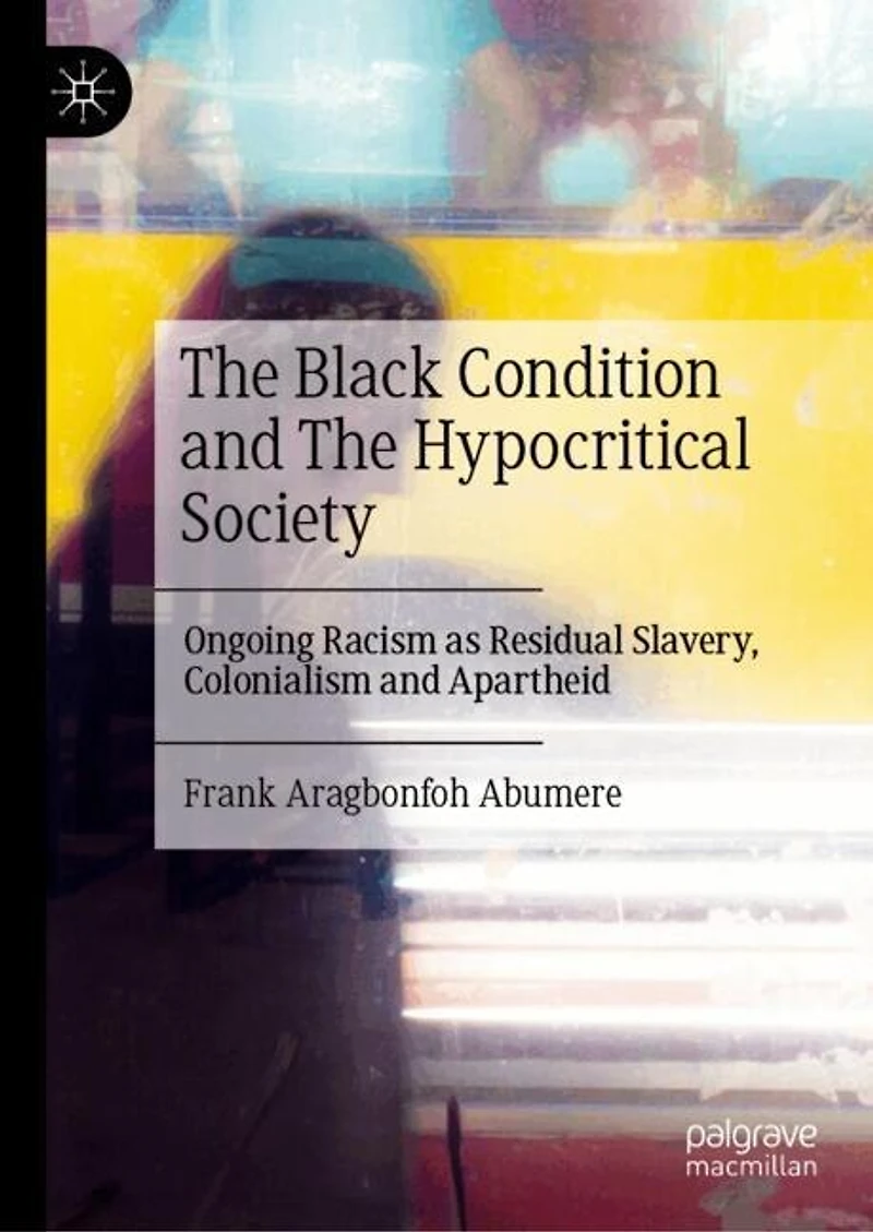 The Black Condition and Hypocritical Society: Ongoing Racism as Residual Slavery, Colonialism Apartheid