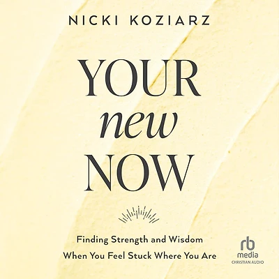 Your New Now: Finding Strength and Wisdom When You Feel Stuck Where Are