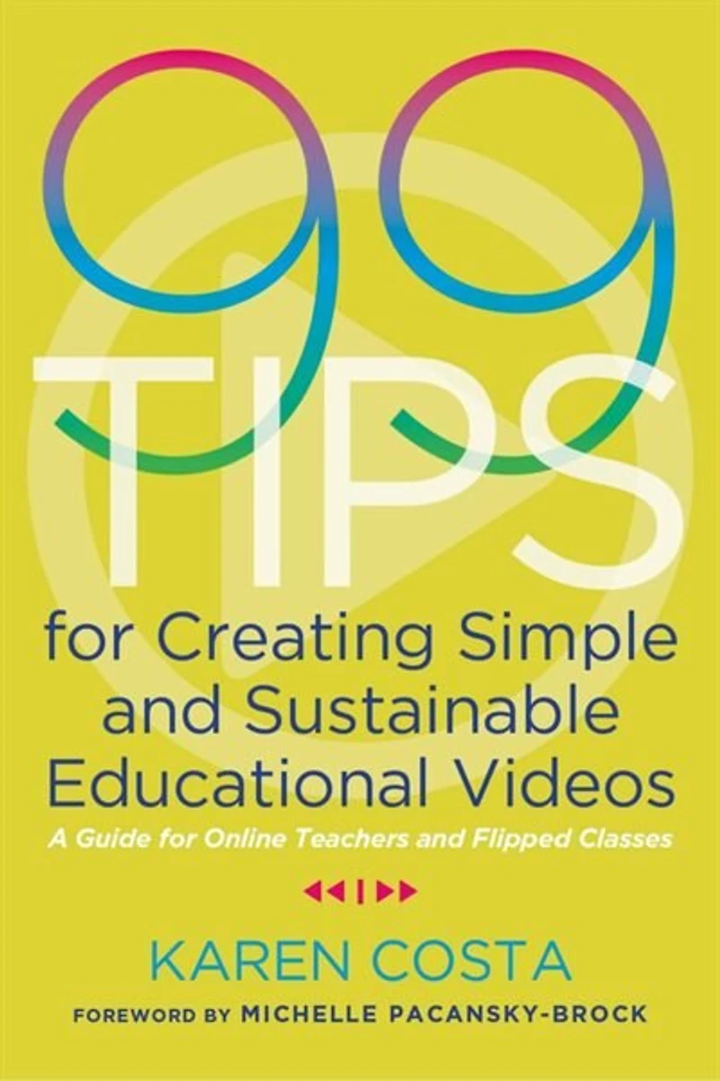 99 Tips For Creating Simple And Sustainable Educational Videos: A Guide Online Teachers Flipped Classes