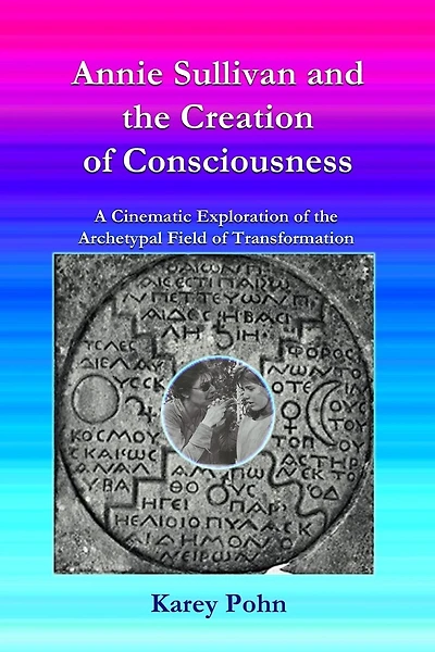 Annie Sullivan and the Creation of Consciousness: A Cinematic Exploration of the Archetypal Field of Transformation
