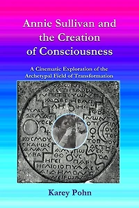 Annie Sullivan and the Creation of Consciousness: A Cinematic Exploration of the Archetypal Field of Transformation