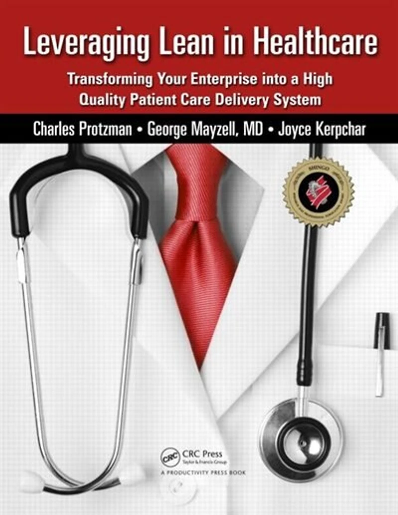 Leveraging Lean Healthcare: Transforming Your Enterprise Into A High Quality Patient Care Delivery System