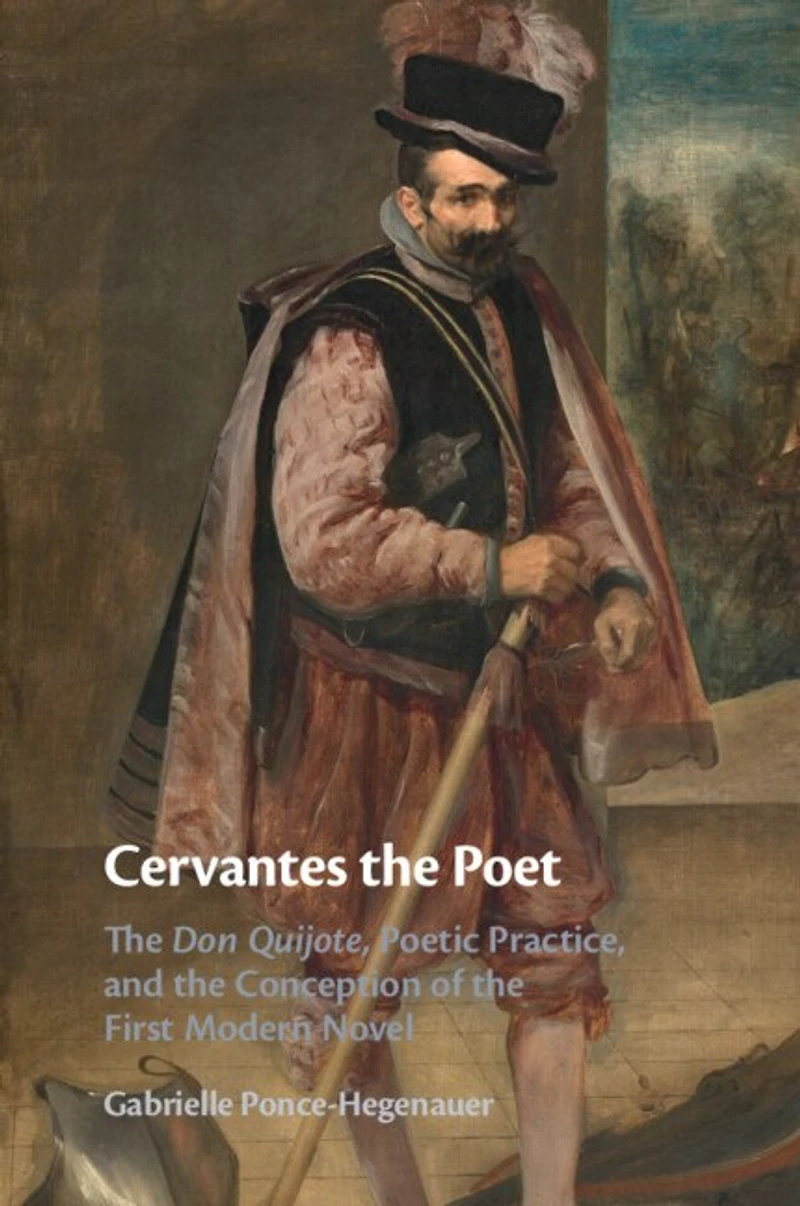 Cervantes the Poet: Don Quijote, Poetic Practice, and Conception of First Modern Novel