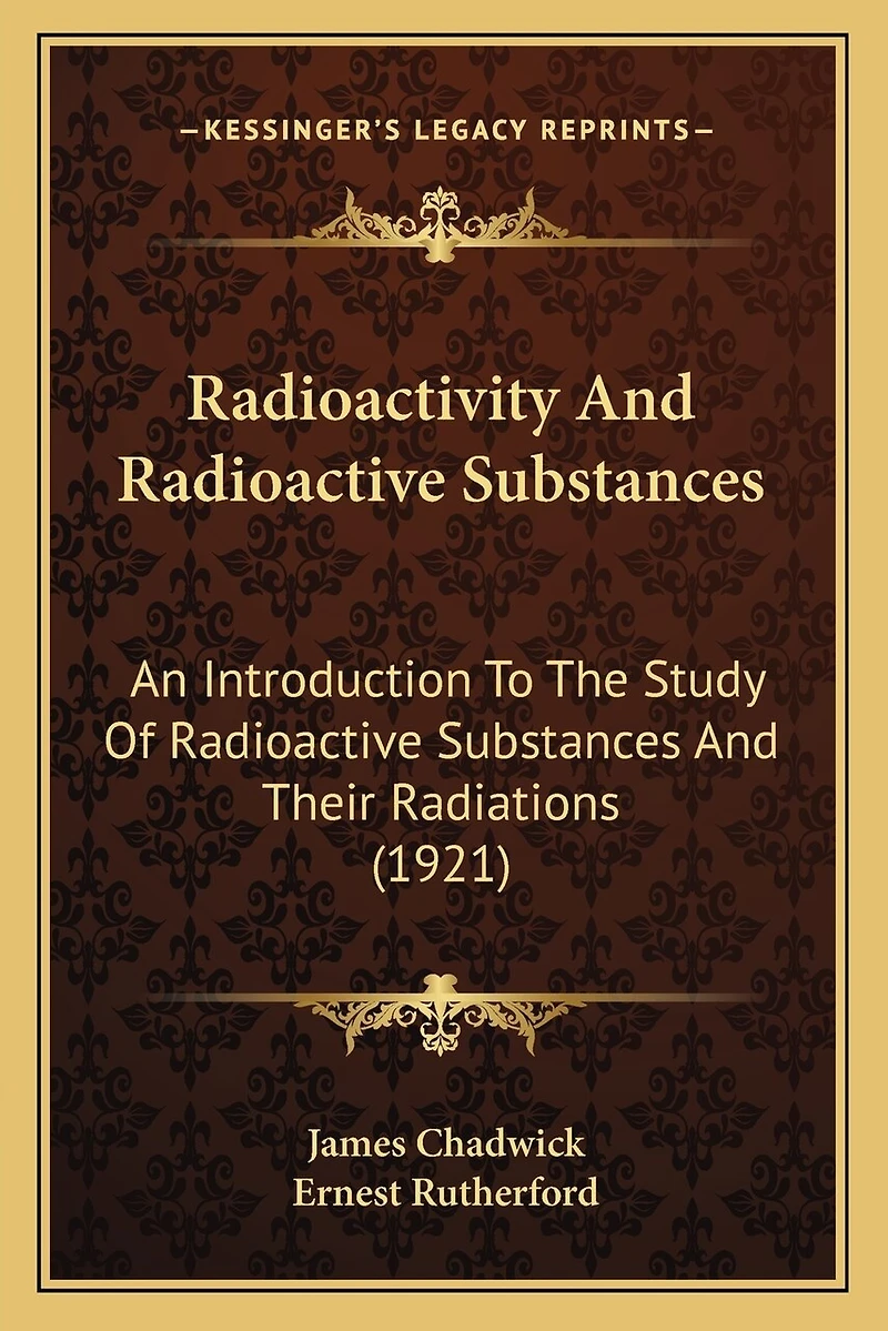 Radioactivity And Radioactive Substances: An Introduction To The Study Of Radioactive Substances And Their Radiations (1921)