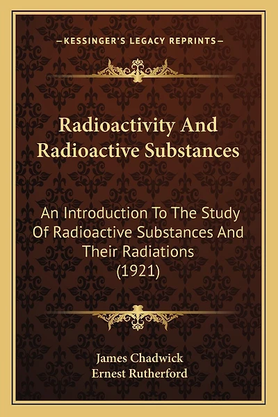 Radioactivity And Radioactive Substances: An Introduction To The Study Of Radioactive Substances And Their Radiations (1921)