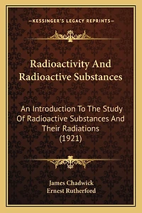 Radioactivity And Radioactive Substances: An Introduction To The Study Of Radioactive Substances And Their Radiations (1921)