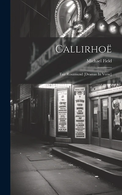 Callirhoë: Fair Rosamund [dramas In Verse]