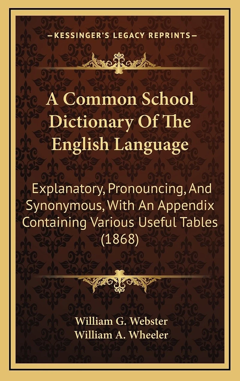 A Common School Dictionary Of The English Language: Explanatory, Pronouncing, And Synonymous, With An Appendix Containing Various Useful Tables (1868)