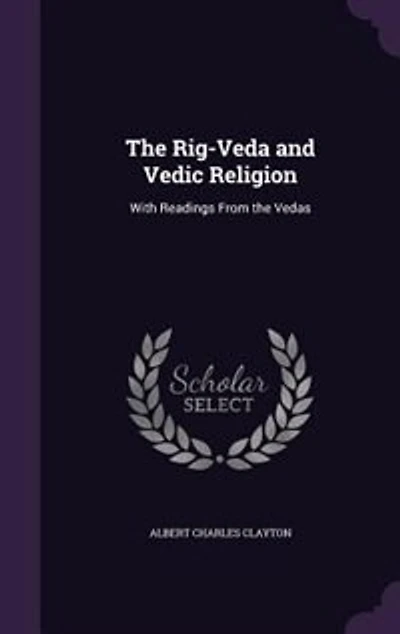 The Rig-Veda and Vedic Religion: With Readings From the Vedas