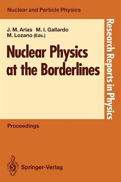 Nuclear Physics at the Borderlines: Proceedings of the Fourth International Summer School, Sponsored by the Universidad Hispano-Americana, Santa María de la Rábida, La Rábida, Huelva, Spain, June 17-29, 1991