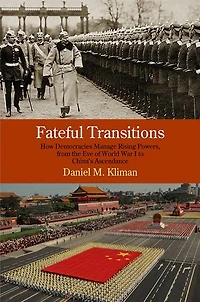 Fateful Transitions: How Democracies Manage Rising Powers, From The Eve Of World War I To China's Ascendance