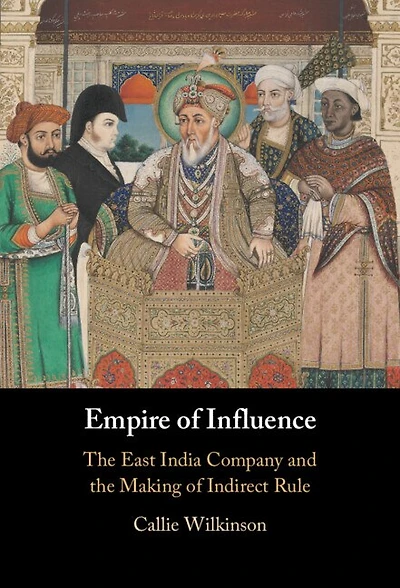 Empire of Influence: the East India Company and Making Indirect Rule
