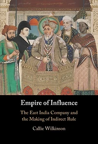 Empire of Influence: the East India Company and Making Indirect Rule