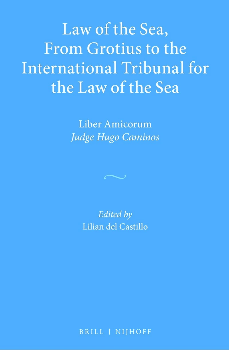 Law of the Sea, From Grotius to the International Tribunal for the Law of the Sea: Liber Amicorum Judge Hugo Caminos
