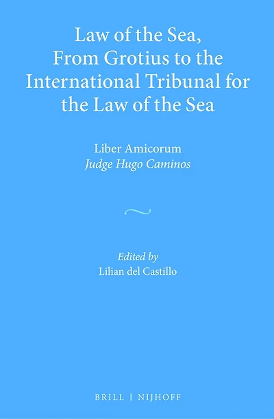 Law of the Sea, From Grotius to the International Tribunal for the Law of the Sea: Liber Amicorum Judge Hugo Caminos
