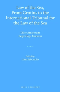 Law of the Sea, From Grotius to the International Tribunal for the Law of the Sea: Liber Amicorum Judge Hugo Caminos