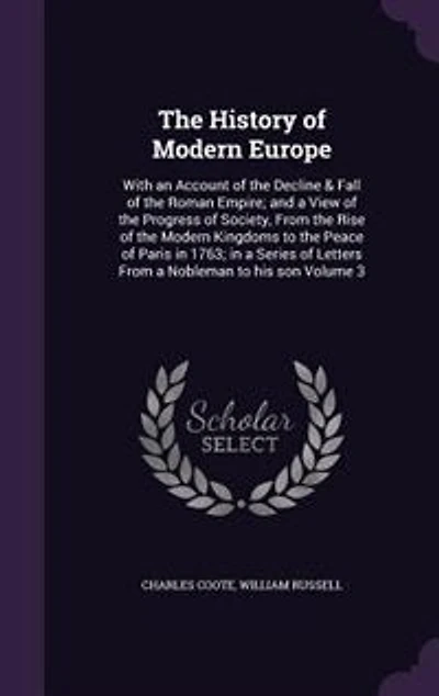 The History of Modern Europe: With an Account of the Decline & Fall of the Roman Empire; and a View of the Progress of Society, F