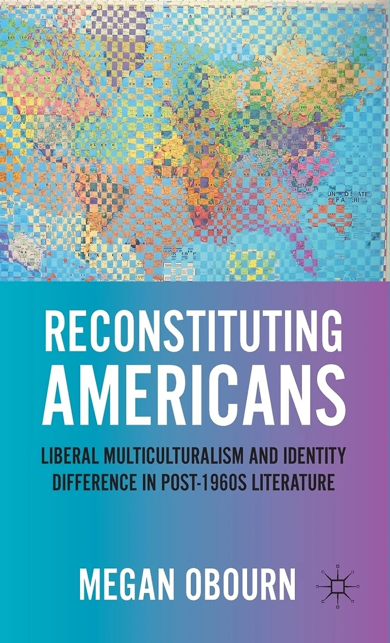 Reconstituting Americans: Liberal Multiculturalism And Identity Difference Post-1960s Literature