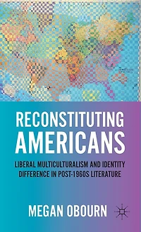Reconstituting Americans: Liberal Multiculturalism And Identity Difference Post-1960s Literature