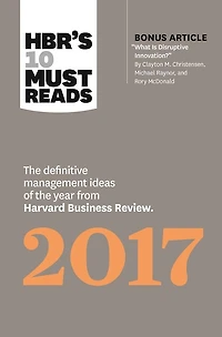 HBR's 10 Must Reads 2017: the Definitive Management Ideas of Year from Harvard Business Review (with bonus article What Is Disruptive Innovation?) (HBR's Reads)