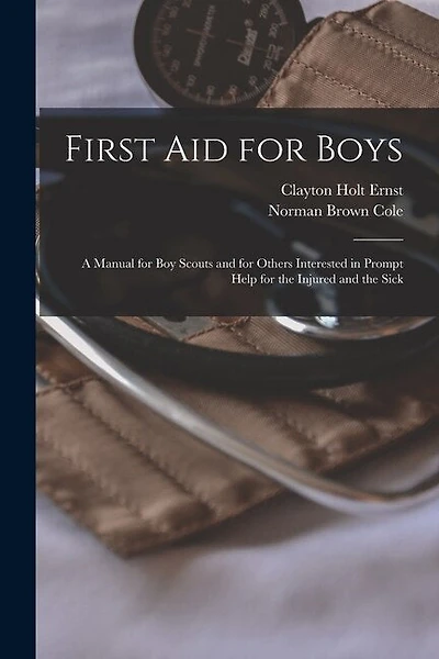 First aid for Boys; a Manual for boy Scouts and for Others Interested in Prompt Help for the Injured and the Sick
