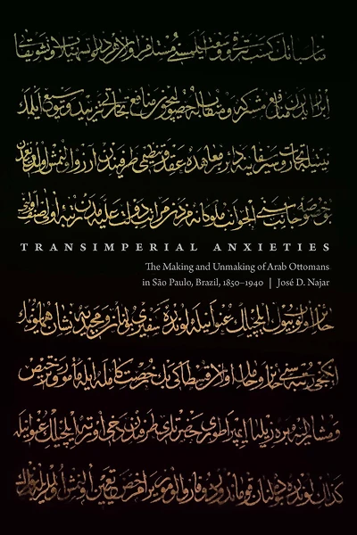 Transimperial Anxieties: The Making and Unmaking of Arab Ottomans São Paulo, Brazil, 1850–1940