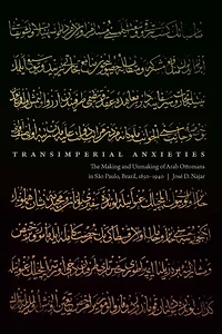 Transimperial Anxieties: The Making and Unmaking of Arab Ottomans São Paulo, Brazil, 1850–1940