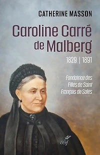Caroline Carré de Malberg, 1829-1891: fondatrice des Filles Saint François Sales