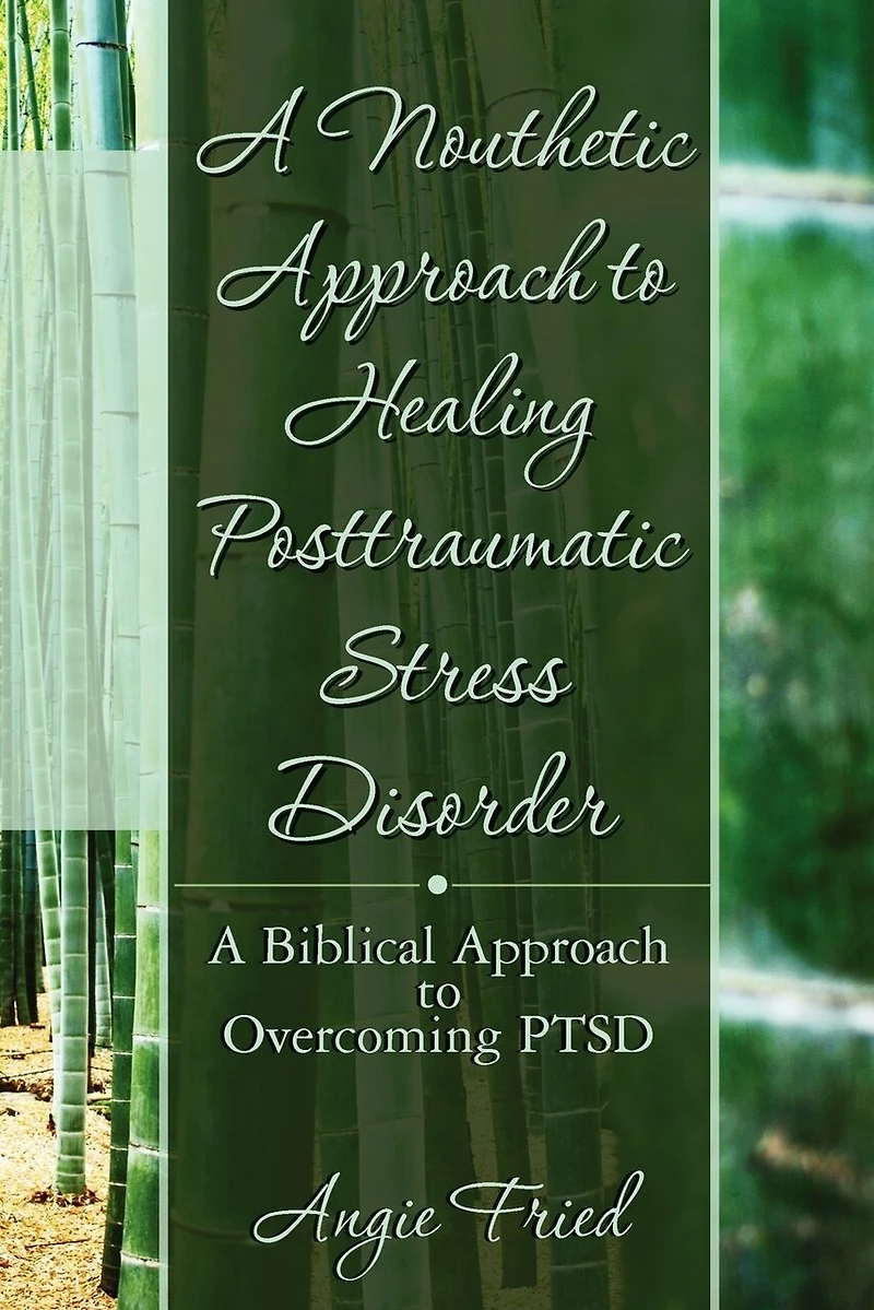 A Nouthetic Approach to Healing Posttraumatic Stress Disorder: A Biblical Approach to Overcoming PTSD