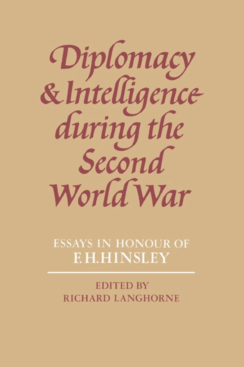 Diplomacy and Intelligence During the Second World War: Essays in Honour of F. H. Hinsley