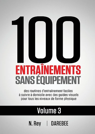100 Entraînements Sans Équipement Vol. 3: des routines d'entraînement faciles à suivre à domicile avec des guides visuels pour tous les niveaux de forme physique