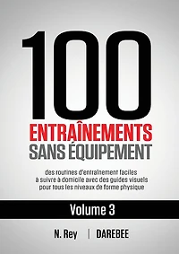 100 Entraînements Sans Équipement Vol. 3: des routines d'entraînement faciles à suivre à domicile avec des guides visuels pour tous les niveaux de forme physique