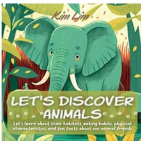 Let's Discover Animals: Let's Learn About Their Habitats, Eating Habits, Physical Characteristics, and Fun Facts About Our Animal Friends