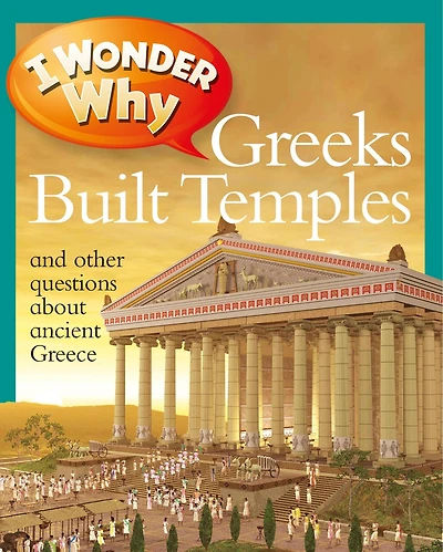 I Wonder Why Greeks Built Temples: And Other Questions About Ancient Greece