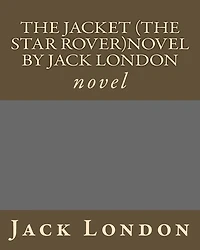 The Jacket (The Star Rover)novel by Jack London: novel