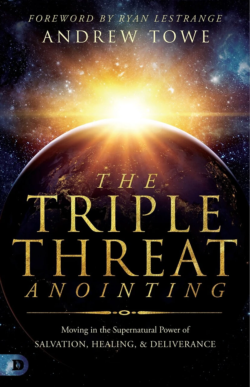 the Triple Threat Anointing: Moving Supernatural Power of Salvation, Healing and Deliverance