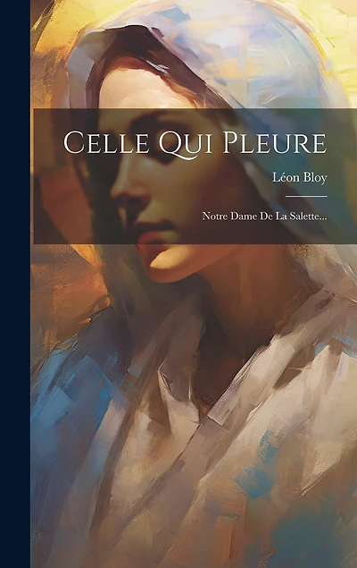 Celle Qui Pleure: Notre Dame De La Salette...