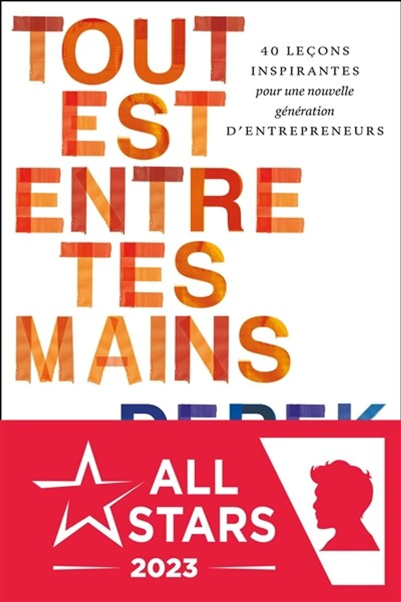 Tout est entre tes mains: 40 leçons inspirantes pour une nouvelle génération d'entrepreneurs