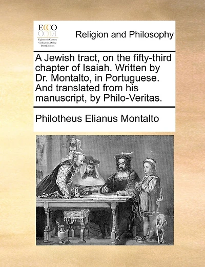 A Jewish tract, on the fifty-third chapter of Isaiah. Written by Dr. Montalto, in Portuguese. And translated from his manuscript, by Philo-Veritas.
